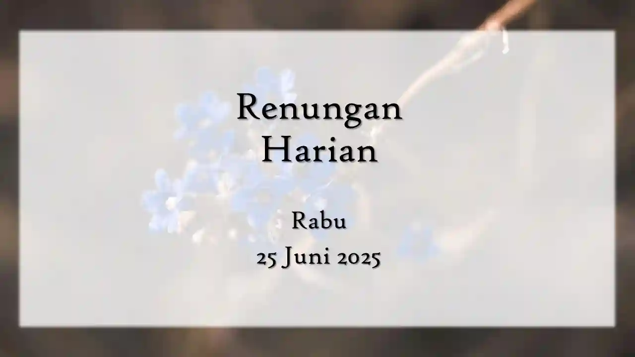 Renungan Harian Hari Ini dan Bacaan Injil 25 Juni 2025 renungan harian hari ini