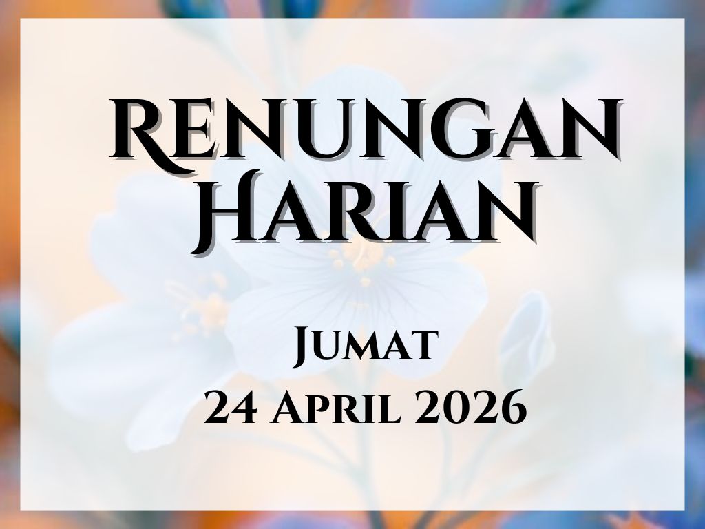 Renungan Harian Hari Ini dan Bacaan Injil 24 April 2026 renungan harian hari ini