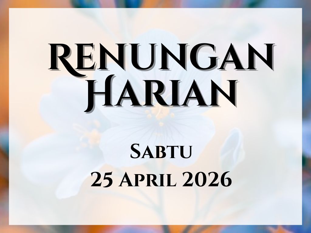 Renungan Harian Hari Ini dan Bacaan Injil 25 April 2026 renungan harian hari ini