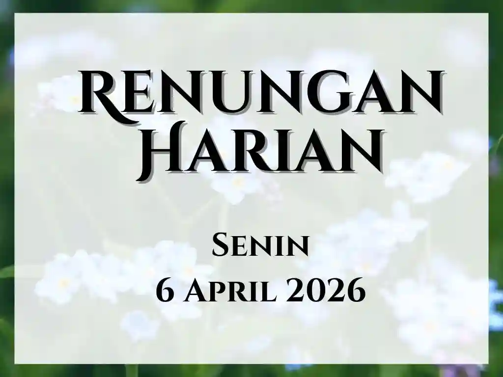Renungan Harian Hari Ini dan Bacaan Injil 6 April 2026 renungan harian hari ini