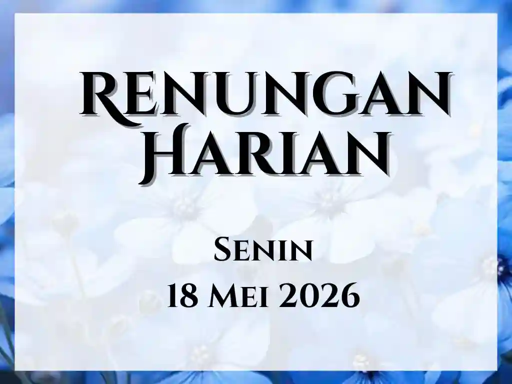 Renungan Harian Hari Ini dan Bacaan Injil 18 Mei 2026 renungan harian hari ini
